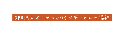NPO法人オーガニック メディカル七福神